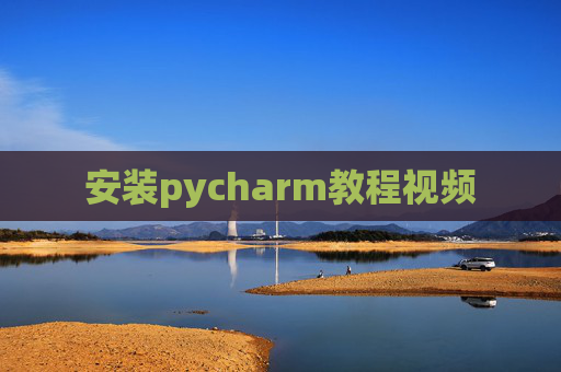 安装pycharm教程视频 安装pycharm教程视频